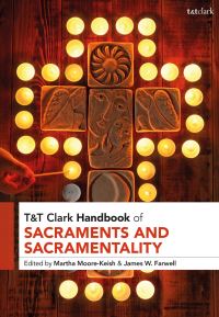 Book Cover for T&T Clark Handbook of Sacraments and Sacramentality by James W Farwell, Martha L MooreKeish