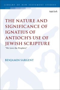 Book Cover for The Nature and Significance of Ignatius of Antioch's Use of Jewish Scripture by Benjamin Sargent