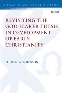 Book Cover for Revisiting the God-Fearer Thesis in the Development of Early Christianity by Dr Thomas A Robinson