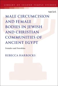 Book Cover for Male Circumcision and Female Bodies in Jewish and Christian Communities of Ancient Egypt by Dr Rebecca Harrocks