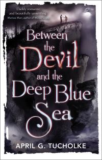 Book Cover for Between the Devil and the Deep Blue Sea by April Genevieve Tucholke