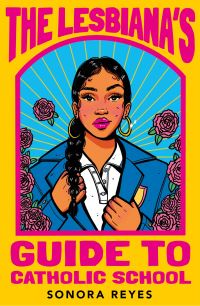 Book Cover for The Lesbiana's Guide to Catholic School by Sonora Reyes