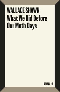 Book Cover for What We Did Before Our Moth Days by Wallace Shawn
