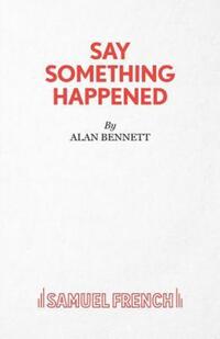 Book Cover for Say Something Happened by Alan Bennett