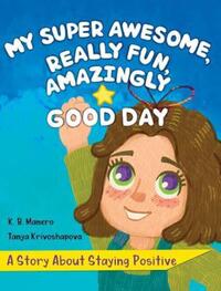 Book Cover for My Super Awesome, Really Fun, Amazingly Good Day by K B Manero