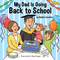 Book Cover for My Dad Is Going Back to School by Debbie Cavalier