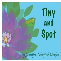 Book Cover for Tiny and Spot by Jennifer Lohrfink Morfea
