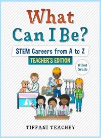 Book Cover for What Can I Be? STEM Careers from A to Z Teacher's Edition by Tiffani Teachey