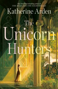 Book Cover for The Unicorn Hunters by Katherine Arden