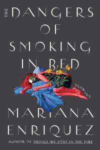 Book Cover for The Dangers of Smoking in Bed by Mariana Enriquez