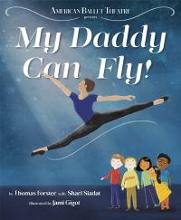 Book Cover for American Ballet Theatre Presents My Daddy Can Fly! by Thomas Forster, Shari Siadat