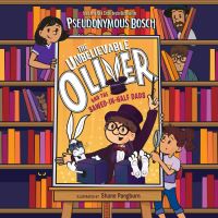 Book Cover for The Unbelievable Oliver and the Sawed-in-Half Dads by Pseudonymous Bosch