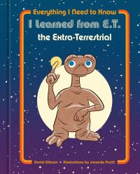 Book Cover for Everything I Need to Know I Learned from E.T. The Extra-Terrestrial by David Gibson