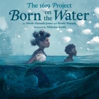 Book Cover for Born on the Water by Nikole HannahJones, Renée Watson, 1619 Project