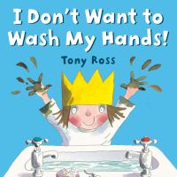 Book Cover for I Don't Want to Wash My Hands! by Tony Ross