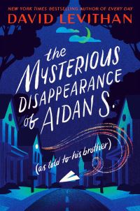 Book Cover for The Mysterious Disappearance of Aidan S. (As Told to His Brother) by David Levithan