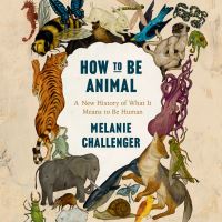 Book Cover for How to Be Animal by Melanie Challenger