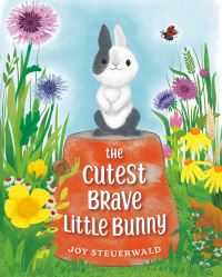 Book Cover for The Cutest Brave Little Bunny by Joy Steuerwald