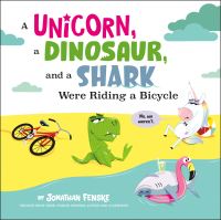 Book Cover for A Unicorn, a Dinosaur, and a Shark Were Riding a Bicycle by Jonathan Fenske