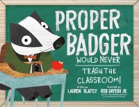 Book Cover for Proper Badger Would Never Trash the Classroom! by Lauren Glattly