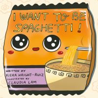 Book Cover for I Want to Be Spaghetti! by Kiera WrightRuiz