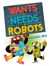 Book Cover for Wants Vs. Needs Vs. Robots by Michael Rex