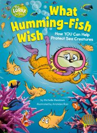 Book Cover for What Humming-Fish Wish: How YOU Can Help Protect Sea Creatures A Lorax Book by Michelle Meadows