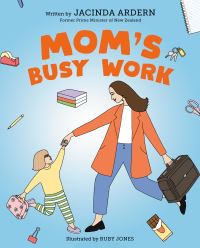 Book Cover for Mom's Busy Work by Jacinda Ardern
