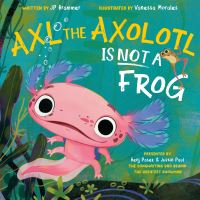 Book Cover for Axl the Axolotl Is Not a Frog by John Paul Brammer, Benj Pasek, Justin Paul
