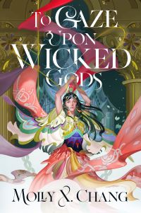 Book Cover for To Gaze Upon Wicked Gods by Molly X. Chang