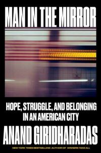 Book Cover for Man in the Mirror by Anand Giridharadas