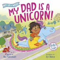 Book Cover for My Dad Is a Unicorn! by Bill Canterbury
