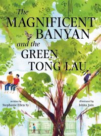 Book Cover for The Magnificent Banyan and the Green Tong Lau by Stephanie Ellen Sy
