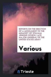 Book Cover for Reports on the Erection of a Monument to the Memory of William Jenkins Worth, Late Major-General of the United States Army by Various