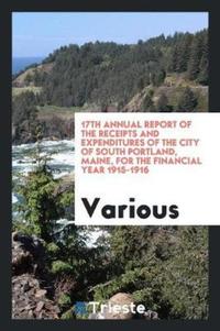 Book Cover for 17th Annual Report of the Receipts and Expenditures of the City of South Portland, Maine, for the Financial Year 1915-1916 by Various