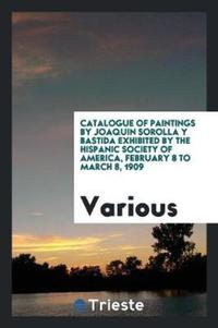 Book Cover for Catalogue of Paintings by Joaquin Sorolla Y Bastida Exhibited by the Hispanic Society of America, February 8 to March 8, 1909 by Various