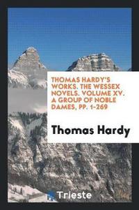 Book Cover for Thomas Hardy's Works. The Wessex Novels. Volume XV. A Group of Noble Dames, Pp. 1-269 by Thomas Hardy