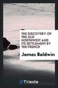 Book Cover for The Discovery of the Old Northwest and Its Settlement by the French by James Baldwin