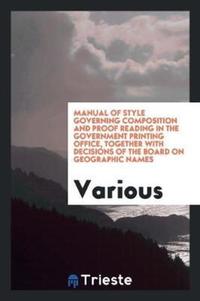 Book Cover for Manual of Style Governing Composition and Proof Reading in the Government Printing Office, Together With Decisions of the Board on Geographic Names by Various