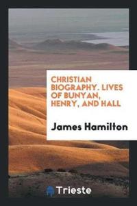 Book Cover for Christian Biography. Lives of Bunyan, Henry, and Hall by James Hamilton