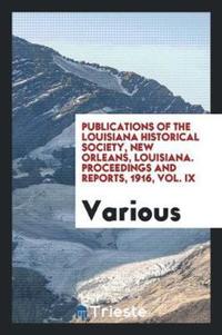Book Cover for Publications of the Louisiana Historical Society, New Orleans, Louisiana. Proceedings and Reports, 1916, Vol. IX by Various