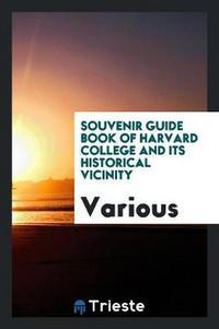 Book Cover for Souvenir Guide Book of Harvard College and Its Historical Vicinity by Various