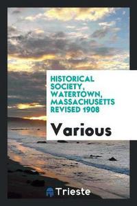 Book Cover for Historical Society, Watertown, Massachusetts Revised 1908 by Various