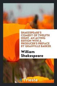 Book Cover for Shakespeare's Comedy of Twelfth Night. An Acting Edition With a Producer's Preface by Granville Barker by William Shakespeare