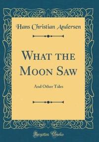 Book Cover for What the Moon Saw by Hans Christian Andersen