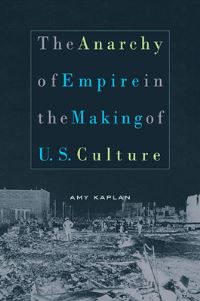 Book Cover for The Anarchy of Empire in the Making of U.S. Culture by Amy Kaplan