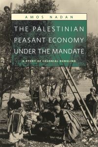 Book Cover for The Palestinian Peasant Economy Under the Mandate by Amos Nadan, Harvard University