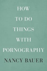 Book Cover for How to Do Things With Pornography by Nancy Bauer