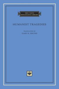 Book Cover for Humanist Tragedies by Albertino Mussato, Antonio Loschi, Gregorio Corraro, Leonardo Dati, Marcellinus Verardus