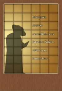 Book Cover for Detective Fiction and the Rise of the Japanese Novel, 1880-1930 by Satoru Saito